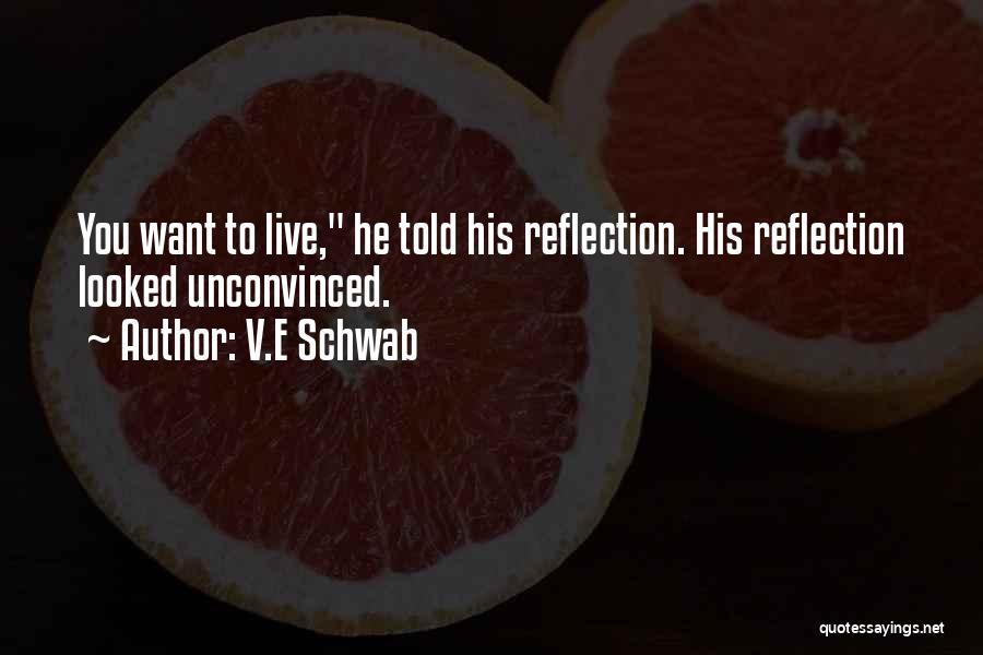 V.E Schwab Quotes: You Want To Live, He Told His Reflection. His Reflection Looked Unconvinced.