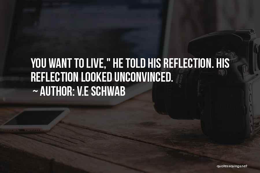V.E Schwab Quotes: You Want To Live, He Told His Reflection. His Reflection Looked Unconvinced.