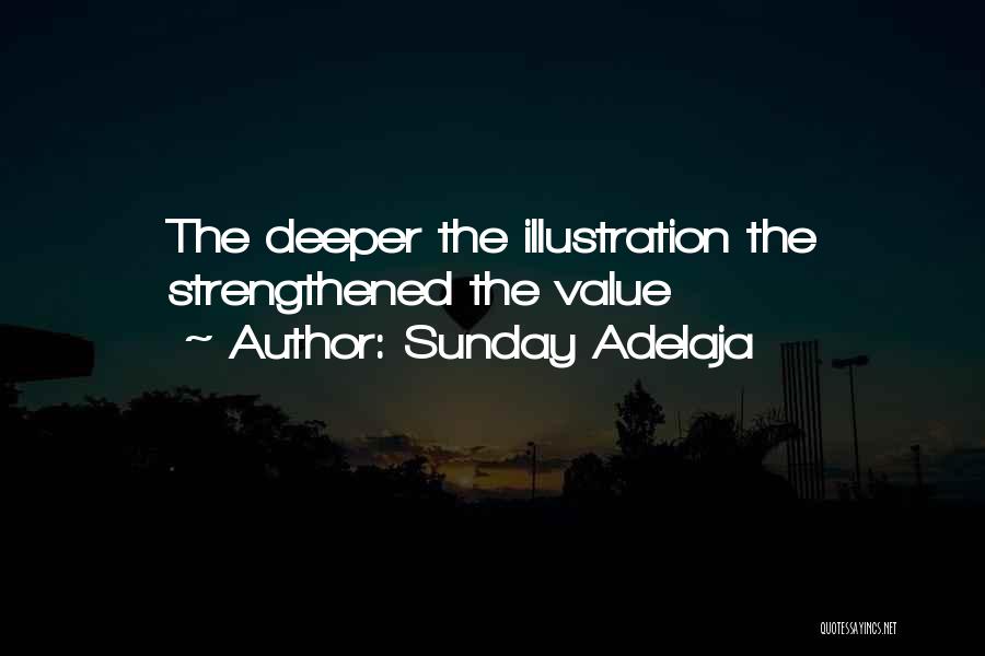 Sunday Adelaja Quotes: The Deeper The Illustration The Strengthened The Value