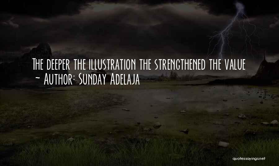 Sunday Adelaja Quotes: The Deeper The Illustration The Strengthened The Value