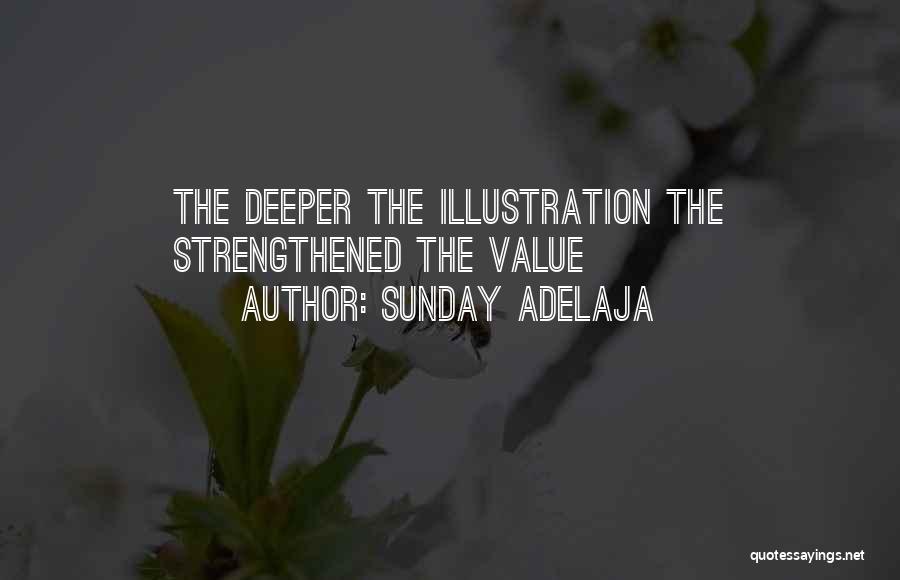 Sunday Adelaja Quotes: The Deeper The Illustration The Strengthened The Value
