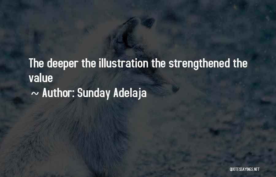 Sunday Adelaja Quotes: The Deeper The Illustration The Strengthened The Value