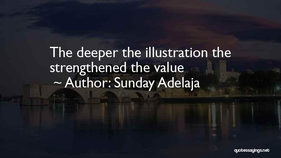 Sunday Adelaja Quotes: The Deeper The Illustration The Strengthened The Value