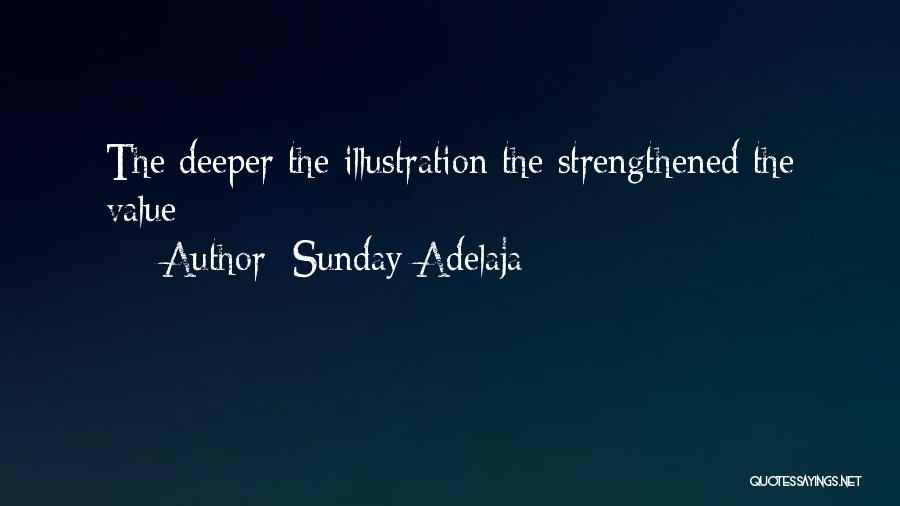 Sunday Adelaja Quotes: The Deeper The Illustration The Strengthened The Value