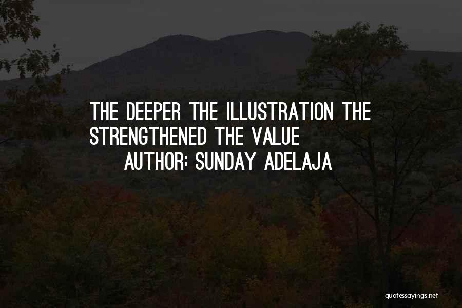 Sunday Adelaja Quotes: The Deeper The Illustration The Strengthened The Value