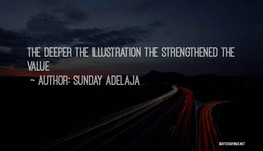 Sunday Adelaja Quotes: The Deeper The Illustration The Strengthened The Value