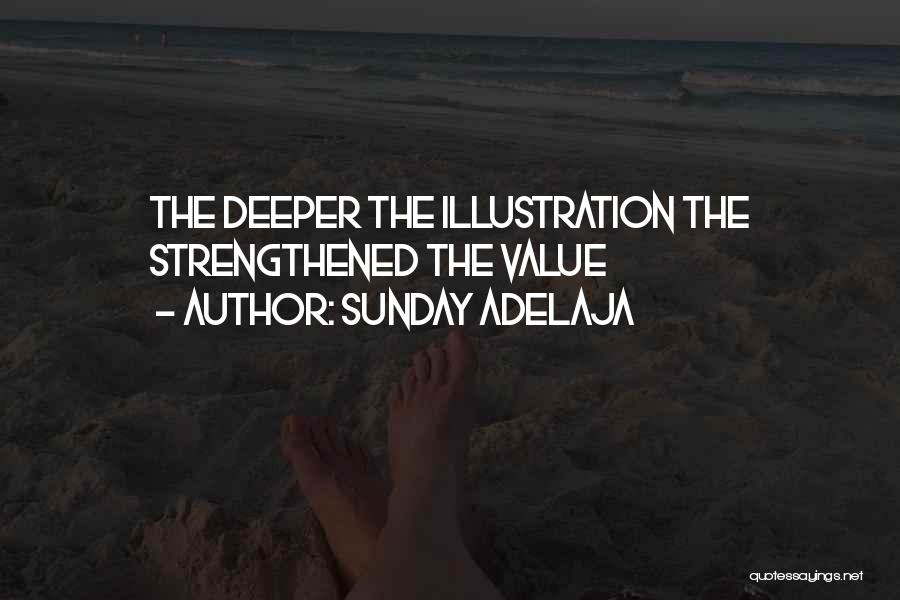 Sunday Adelaja Quotes: The Deeper The Illustration The Strengthened The Value