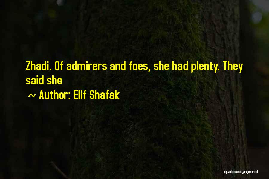 Elif Shafak Quotes: Zhadi. Of Admirers And Foes, She Had Plenty. They Said She