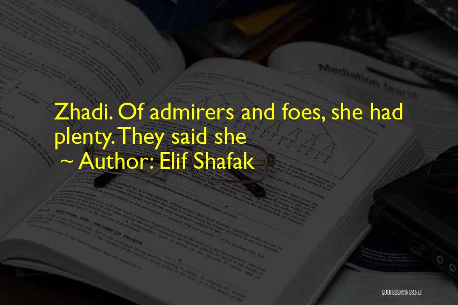 Elif Shafak Quotes: Zhadi. Of Admirers And Foes, She Had Plenty. They Said She