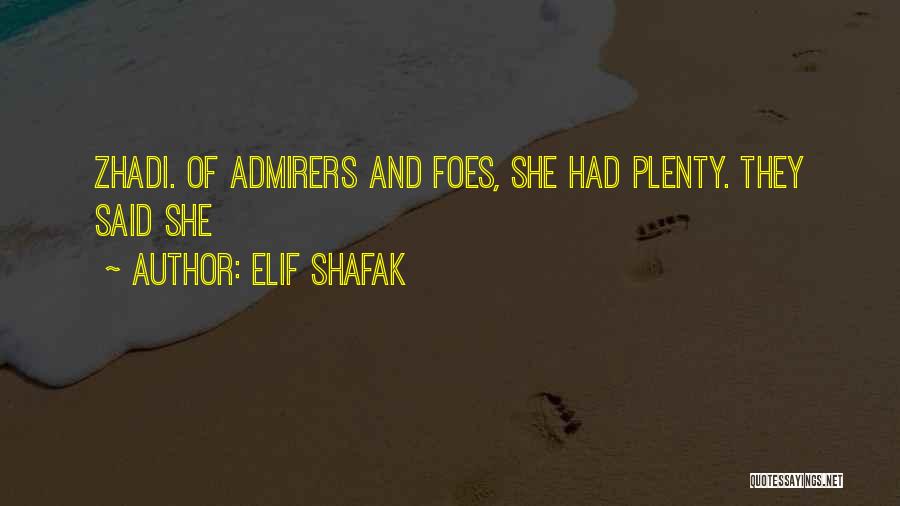 Elif Shafak Quotes: Zhadi. Of Admirers And Foes, She Had Plenty. They Said She