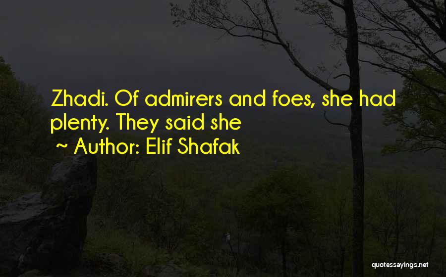 Elif Shafak Quotes: Zhadi. Of Admirers And Foes, She Had Plenty. They Said She