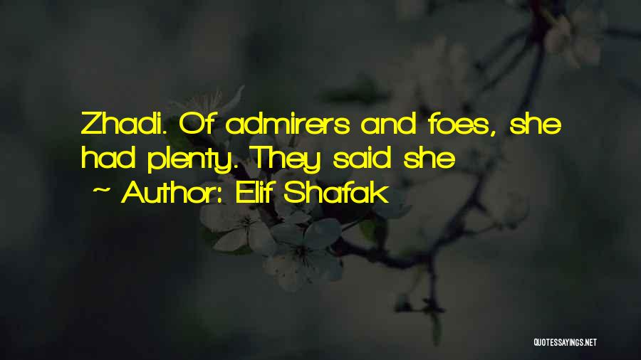 Elif Shafak Quotes: Zhadi. Of Admirers And Foes, She Had Plenty. They Said She