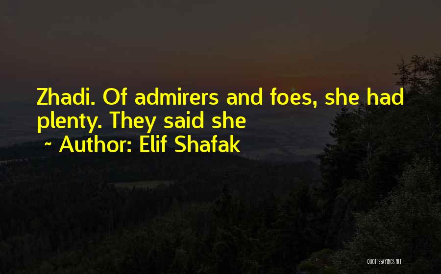 Elif Shafak Quotes: Zhadi. Of Admirers And Foes, She Had Plenty. They Said She