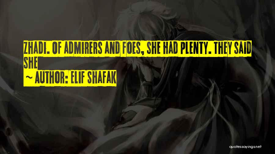 Elif Shafak Quotes: Zhadi. Of Admirers And Foes, She Had Plenty. They Said She