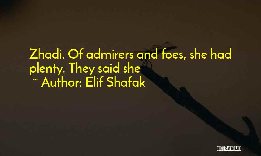 Elif Shafak Quotes: Zhadi. Of Admirers And Foes, She Had Plenty. They Said She