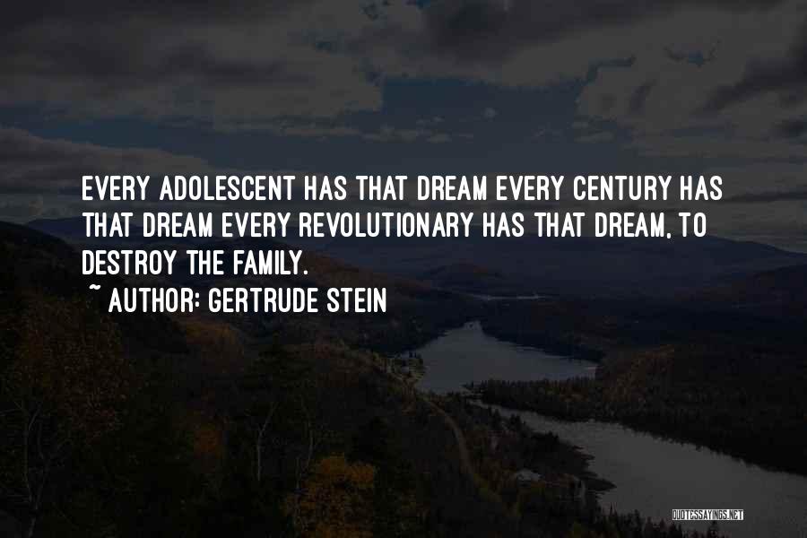 Gertrude Stein Quotes: Every Adolescent Has That Dream Every Century Has That Dream Every Revolutionary Has That Dream, To Destroy The Family.
