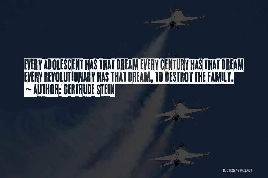 Gertrude Stein Quotes: Every Adolescent Has That Dream Every Century Has That Dream Every Revolutionary Has That Dream, To Destroy The Family.