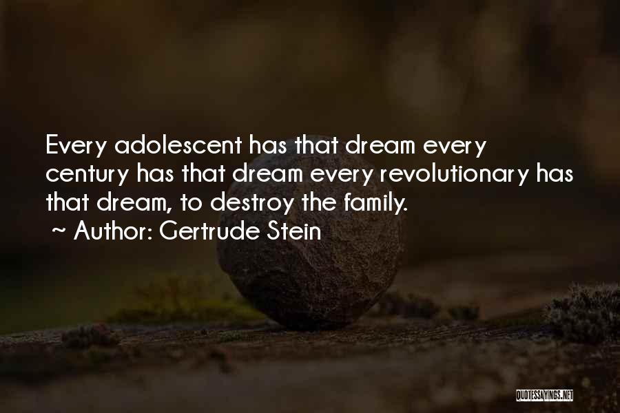 Gertrude Stein Quotes: Every Adolescent Has That Dream Every Century Has That Dream Every Revolutionary Has That Dream, To Destroy The Family.