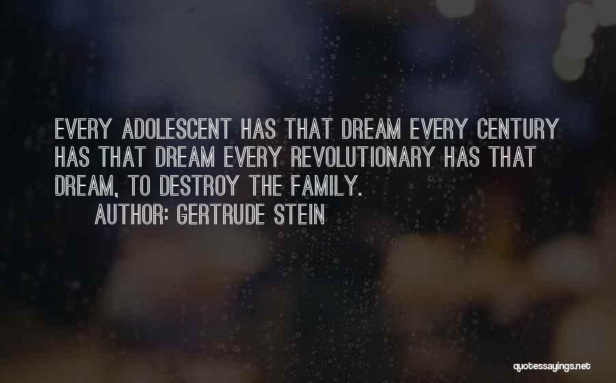 Gertrude Stein Quotes: Every Adolescent Has That Dream Every Century Has That Dream Every Revolutionary Has That Dream, To Destroy The Family.