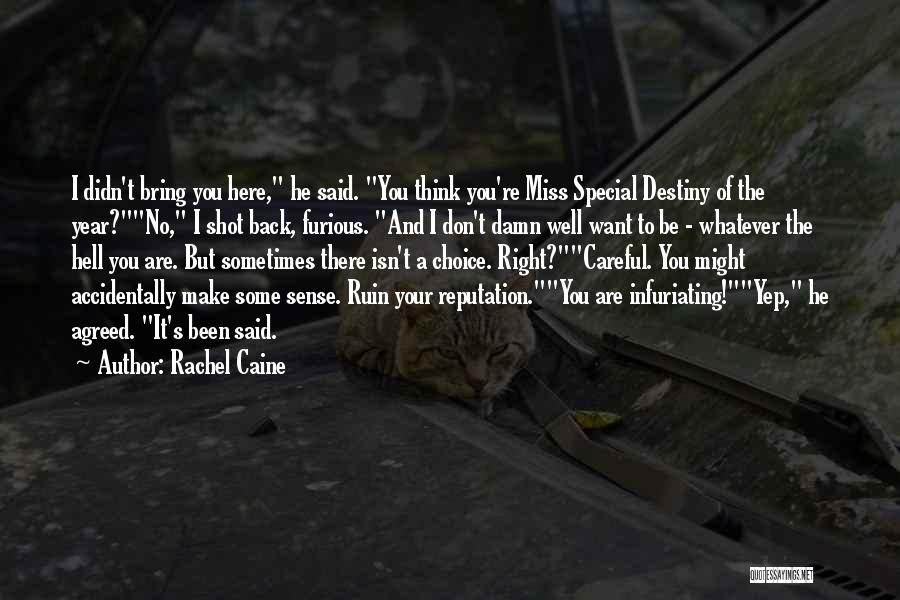 Rachel Caine Quotes: I Didn't Bring You Here, He Said. You Think You're Miss Special Destiny Of The Year?no, I Shot Back, Furious.