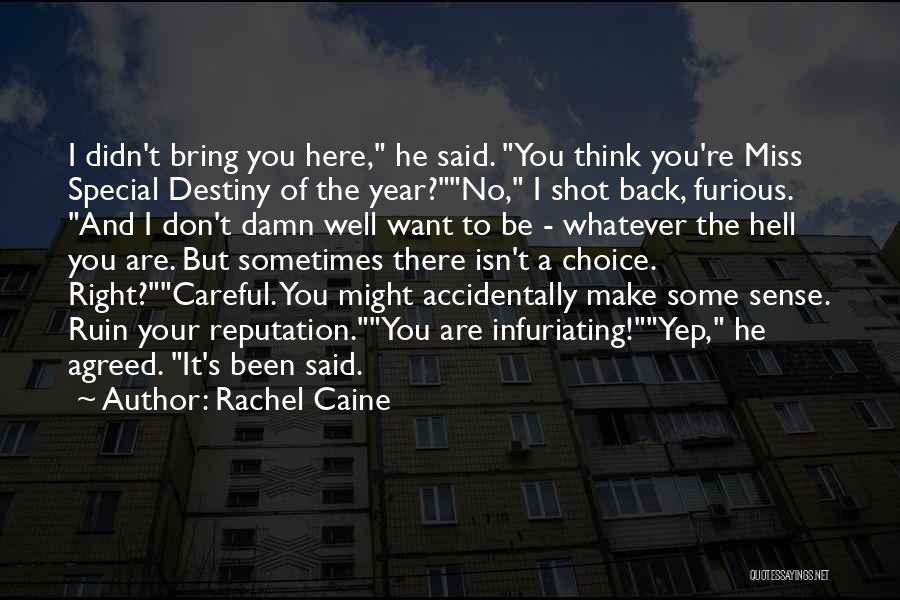 Rachel Caine Quotes: I Didn't Bring You Here, He Said. You Think You're Miss Special Destiny Of The Year?no, I Shot Back, Furious.