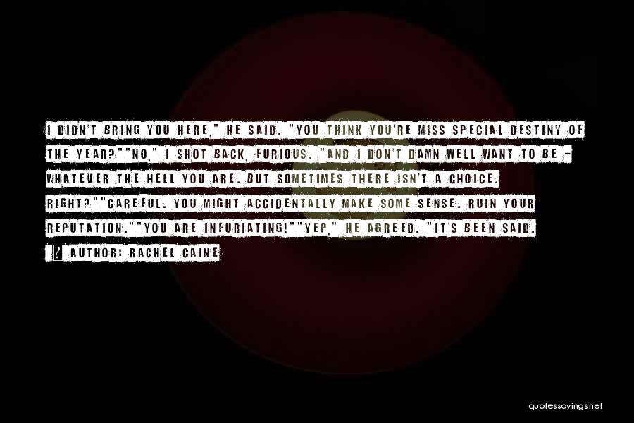 Rachel Caine Quotes: I Didn't Bring You Here, He Said. You Think You're Miss Special Destiny Of The Year?no, I Shot Back, Furious.