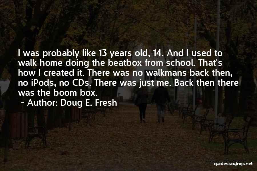 Doug E. Fresh Quotes: I Was Probably Like 13 Years Old, 14. And I Used To Walk Home Doing The Beatbox From School. That's