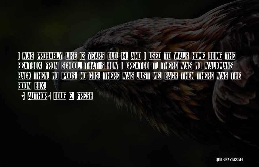 Doug E. Fresh Quotes: I Was Probably Like 13 Years Old, 14. And I Used To Walk Home Doing The Beatbox From School. That's