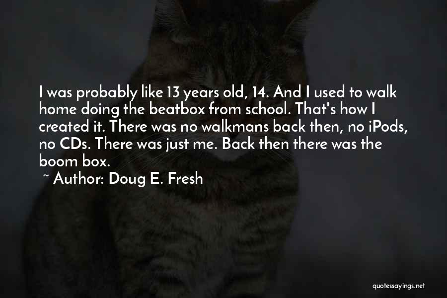 Doug E. Fresh Quotes: I Was Probably Like 13 Years Old, 14. And I Used To Walk Home Doing The Beatbox From School. That's