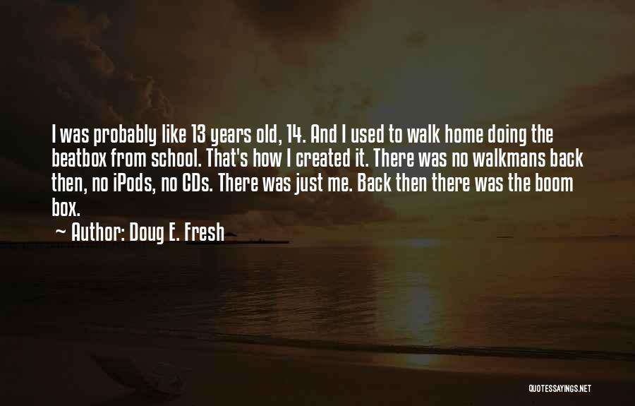 Doug E. Fresh Quotes: I Was Probably Like 13 Years Old, 14. And I Used To Walk Home Doing The Beatbox From School. That's