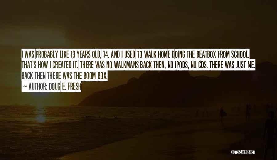 Doug E. Fresh Quotes: I Was Probably Like 13 Years Old, 14. And I Used To Walk Home Doing The Beatbox From School. That's