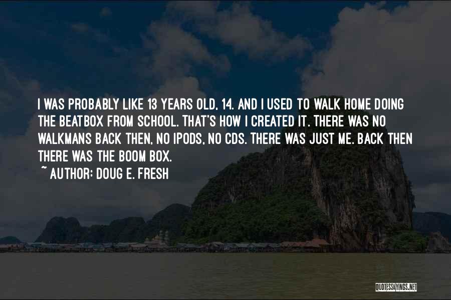 Doug E. Fresh Quotes: I Was Probably Like 13 Years Old, 14. And I Used To Walk Home Doing The Beatbox From School. That's