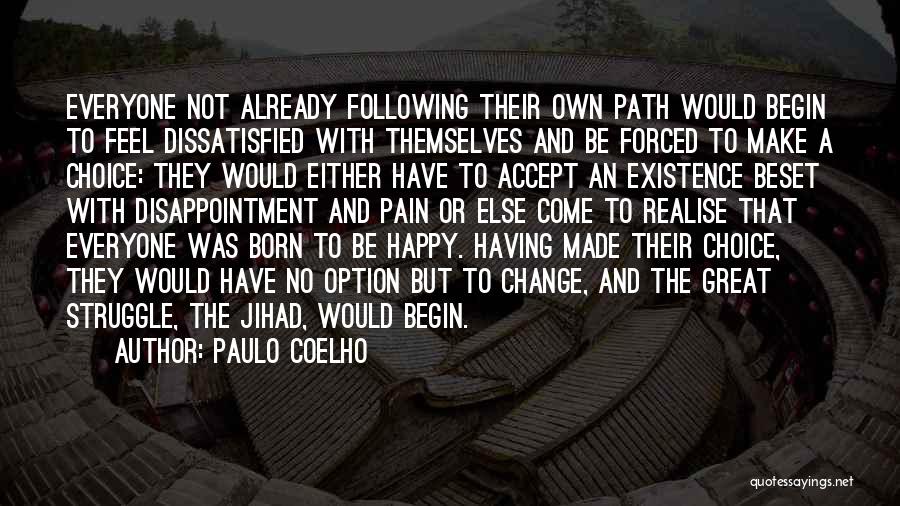 Paulo Coelho Quotes: Everyone Not Already Following Their Own Path Would Begin To Feel Dissatisfied With Themselves And Be Forced To Make A