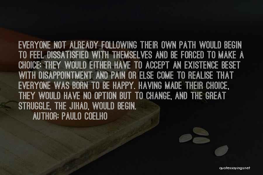 Paulo Coelho Quotes: Everyone Not Already Following Their Own Path Would Begin To Feel Dissatisfied With Themselves And Be Forced To Make A