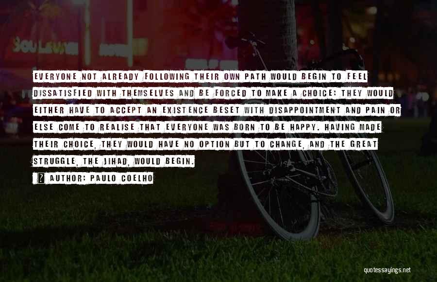 Paulo Coelho Quotes: Everyone Not Already Following Their Own Path Would Begin To Feel Dissatisfied With Themselves And Be Forced To Make A