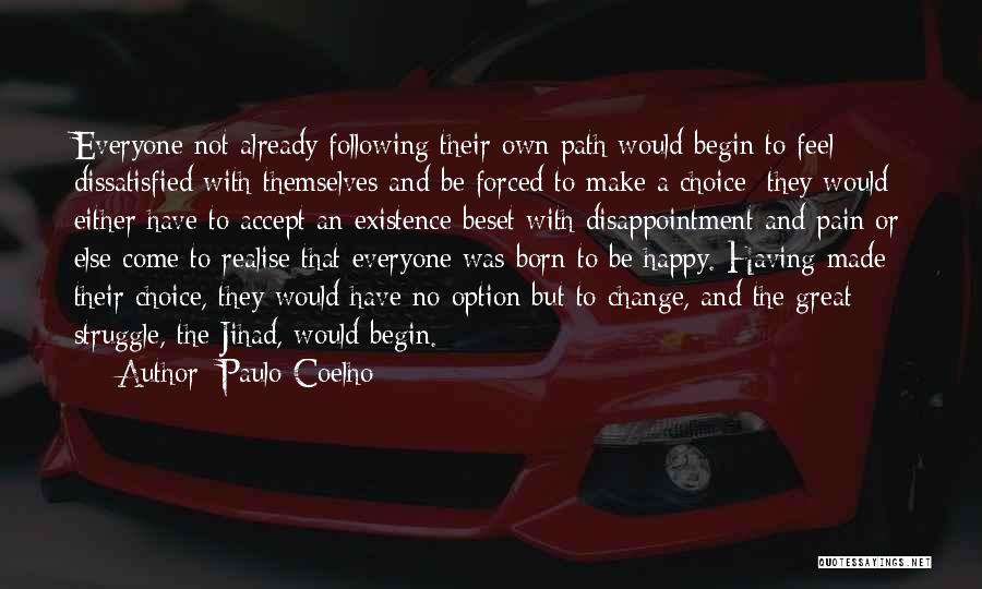 Paulo Coelho Quotes: Everyone Not Already Following Their Own Path Would Begin To Feel Dissatisfied With Themselves And Be Forced To Make A