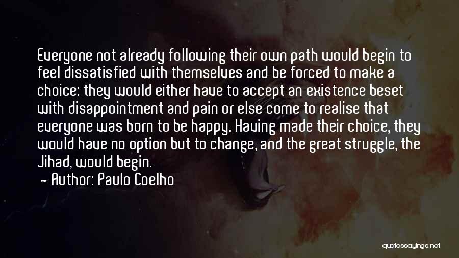 Paulo Coelho Quotes: Everyone Not Already Following Their Own Path Would Begin To Feel Dissatisfied With Themselves And Be Forced To Make A