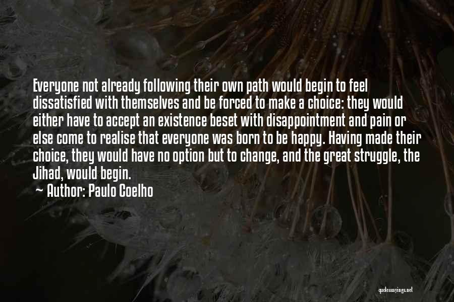 Paulo Coelho Quotes: Everyone Not Already Following Their Own Path Would Begin To Feel Dissatisfied With Themselves And Be Forced To Make A