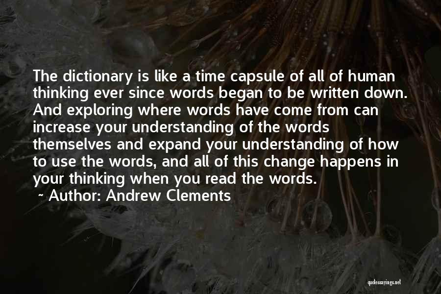 Andrew Clements Quotes: The Dictionary Is Like A Time Capsule Of All Of Human Thinking Ever Since Words Began To Be Written Down.