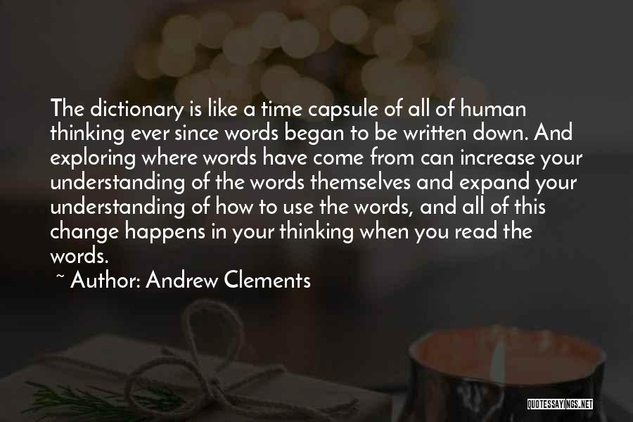 Andrew Clements Quotes: The Dictionary Is Like A Time Capsule Of All Of Human Thinking Ever Since Words Began To Be Written Down.