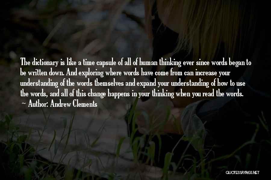 Andrew Clements Quotes: The Dictionary Is Like A Time Capsule Of All Of Human Thinking Ever Since Words Began To Be Written Down.