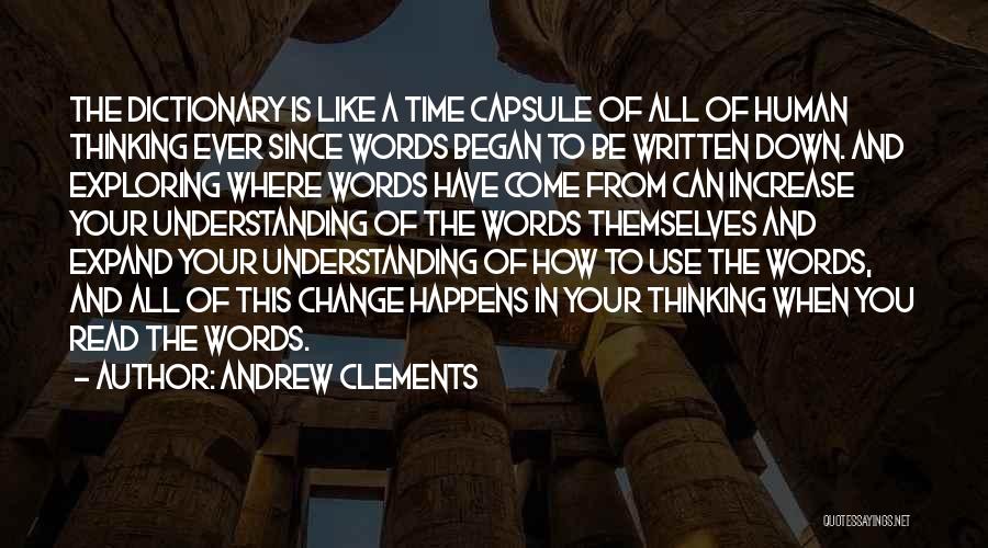 Andrew Clements Quotes: The Dictionary Is Like A Time Capsule Of All Of Human Thinking Ever Since Words Began To Be Written Down.