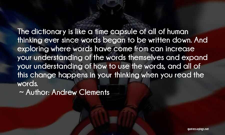 Andrew Clements Quotes: The Dictionary Is Like A Time Capsule Of All Of Human Thinking Ever Since Words Began To Be Written Down.
