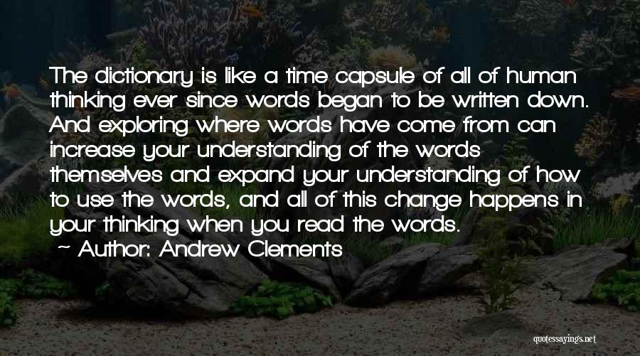 Andrew Clements Quotes: The Dictionary Is Like A Time Capsule Of All Of Human Thinking Ever Since Words Began To Be Written Down.