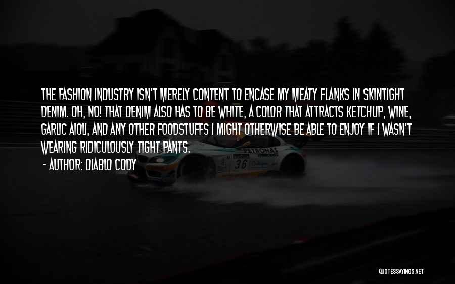 Diablo Cody Quotes: The Fashion Industry Isn't Merely Content To Encase My Meaty Flanks In Skintight Denim. Oh, No! That Denim Also Has