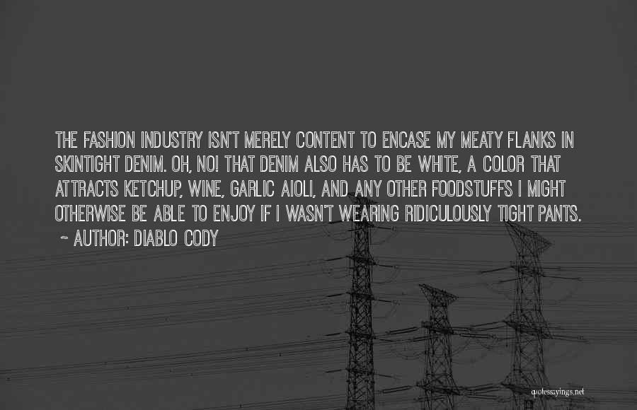 Diablo Cody Quotes: The Fashion Industry Isn't Merely Content To Encase My Meaty Flanks In Skintight Denim. Oh, No! That Denim Also Has