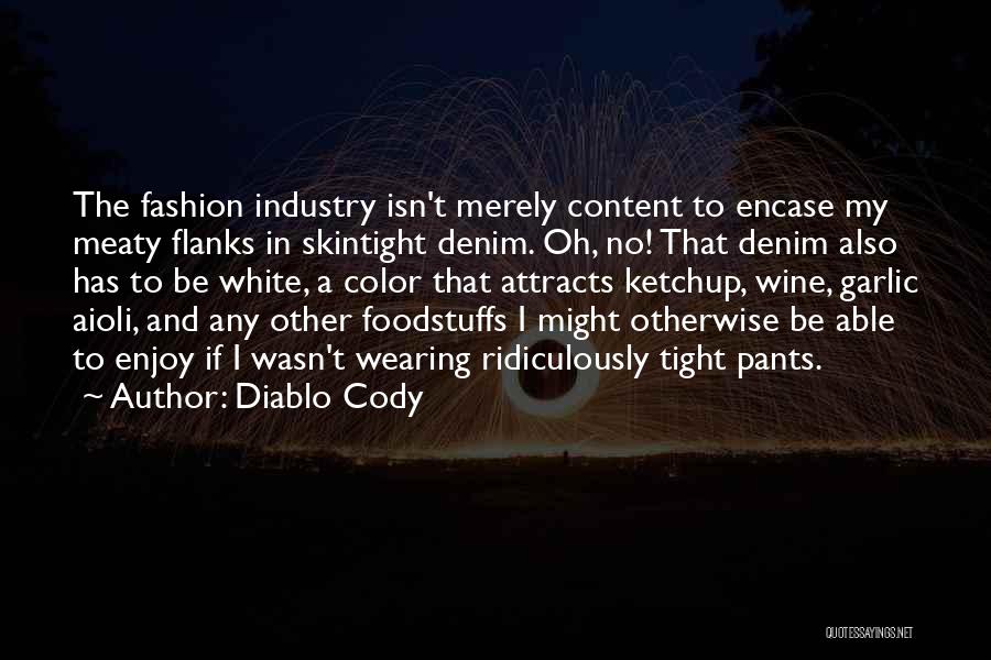 Diablo Cody Quotes: The Fashion Industry Isn't Merely Content To Encase My Meaty Flanks In Skintight Denim. Oh, No! That Denim Also Has