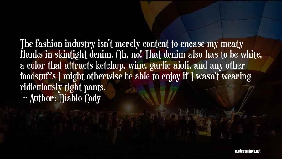 Diablo Cody Quotes: The Fashion Industry Isn't Merely Content To Encase My Meaty Flanks In Skintight Denim. Oh, No! That Denim Also Has