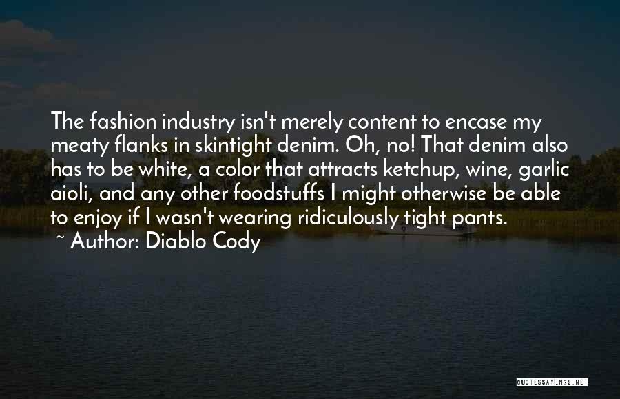 Diablo Cody Quotes: The Fashion Industry Isn't Merely Content To Encase My Meaty Flanks In Skintight Denim. Oh, No! That Denim Also Has