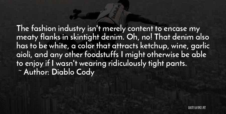 Diablo Cody Quotes: The Fashion Industry Isn't Merely Content To Encase My Meaty Flanks In Skintight Denim. Oh, No! That Denim Also Has